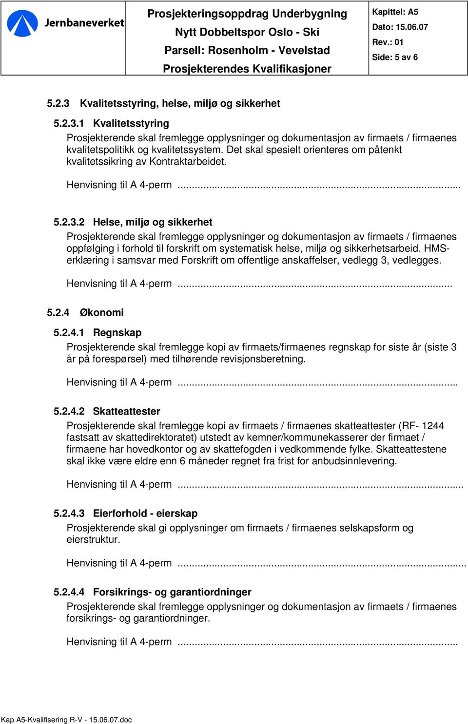 Det skal spesielt orienteres om påtenkt kvalitetssikring av Kontraktarbeidet. Henvisning til A 4-perm... 5.2.3.