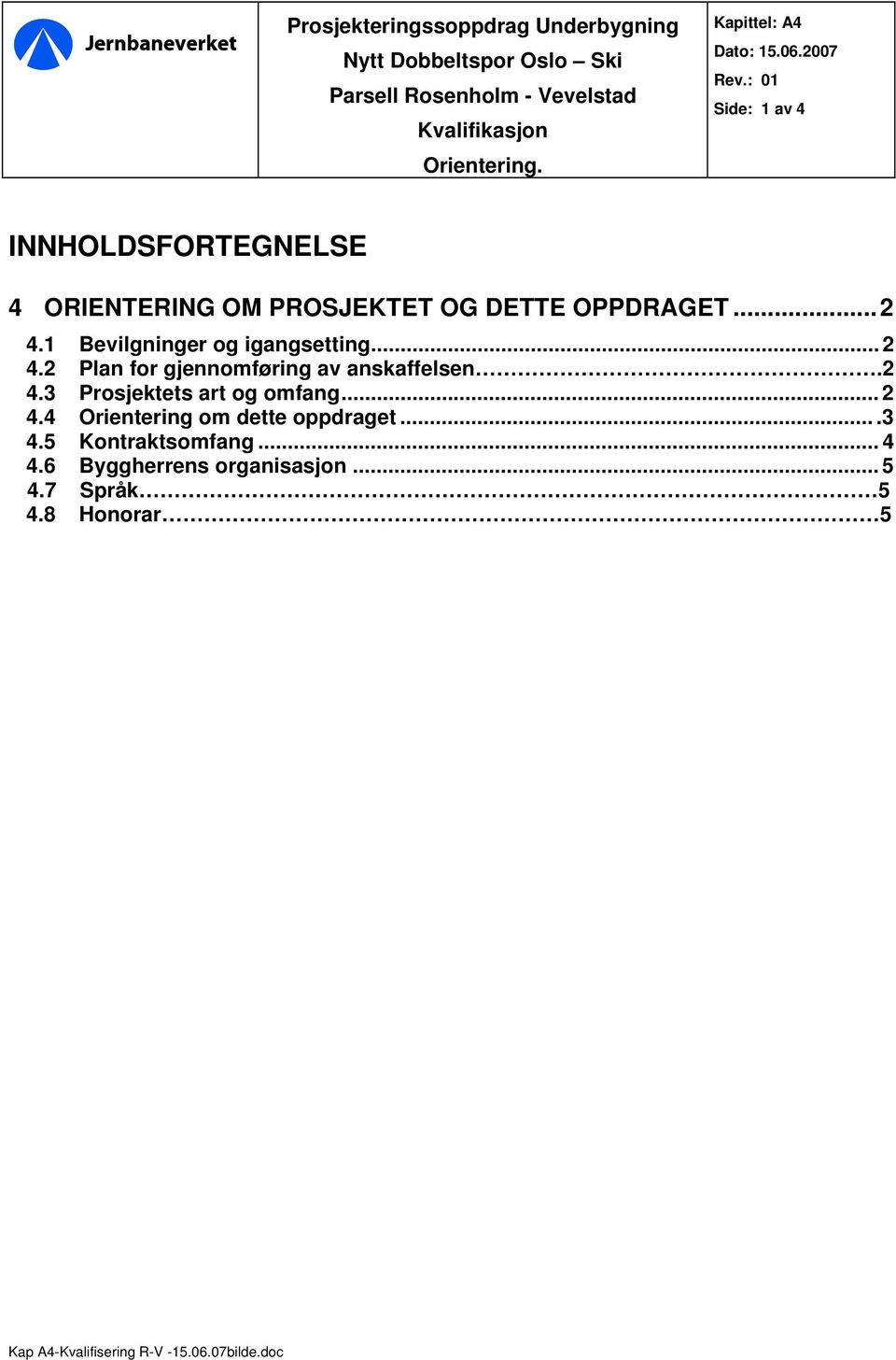 1 Bevilgninger og igangsetting... 2 4.2 Plan for gjennomføring av anskaffelsen.2 4.3 Prosjektets art og omfang... 2 4.4 Orientering om dette oppdraget.