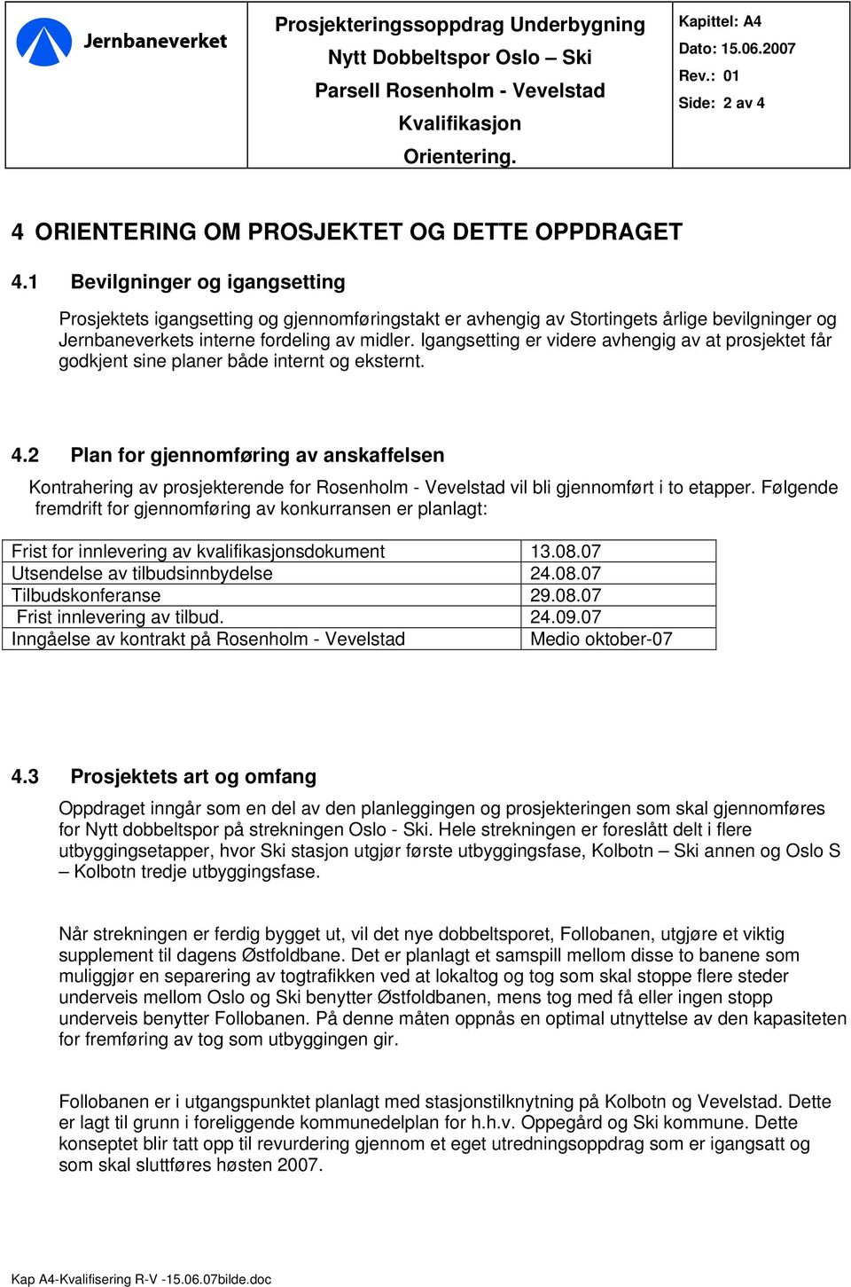 1 Bevilgninger og igangsetting Prosjektets igangsetting og gjennomføringstakt er avhengig av Stortingets årlige bevilgninger og Jernbaneverkets interne fordeling av midler.