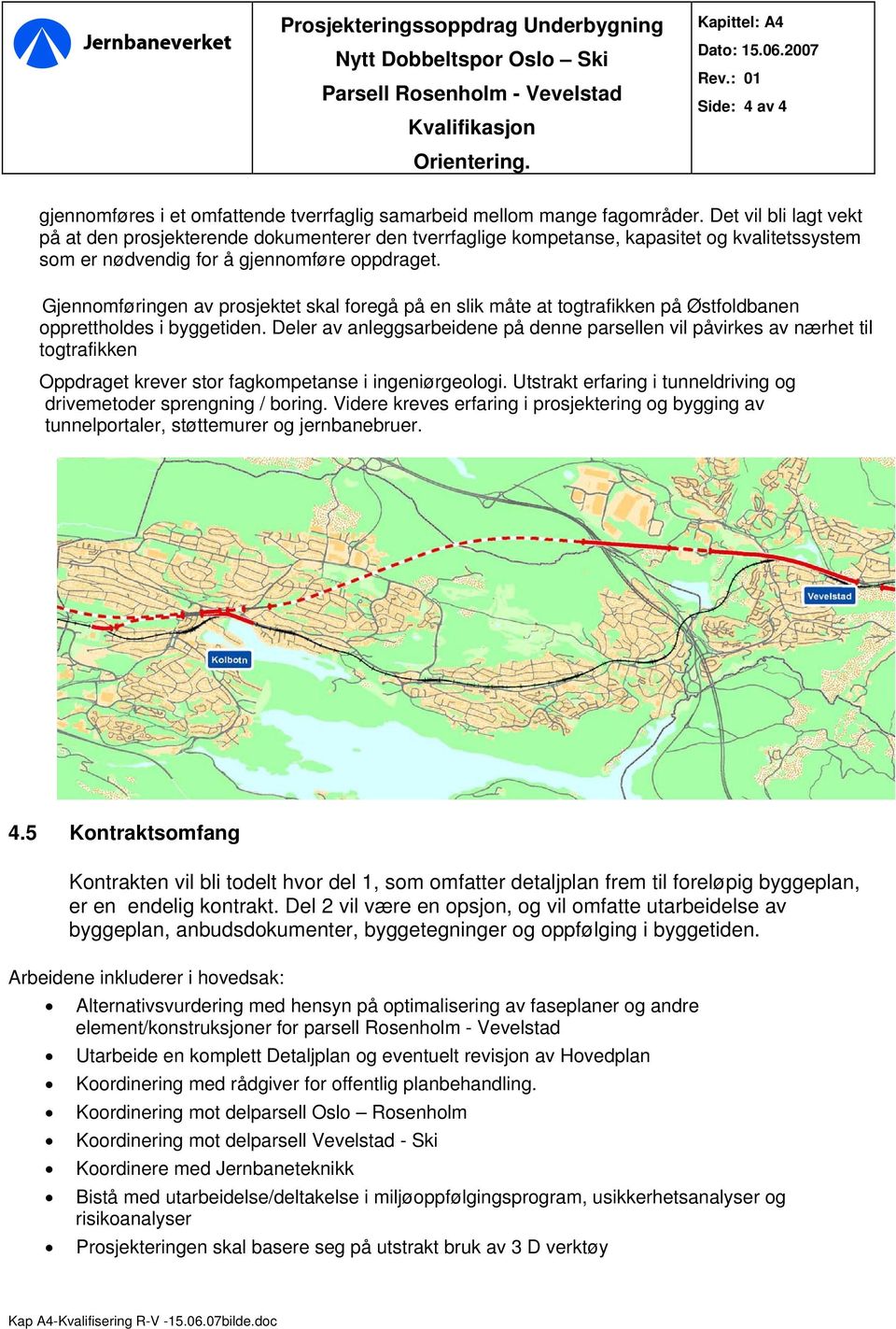 Det vil bli lagt vekt på at den prosjekterende dokumenterer den tverrfaglige kompetanse, kapasitet og kvalitetssystem som er nødvendig for å gjennomføre oppdraget.