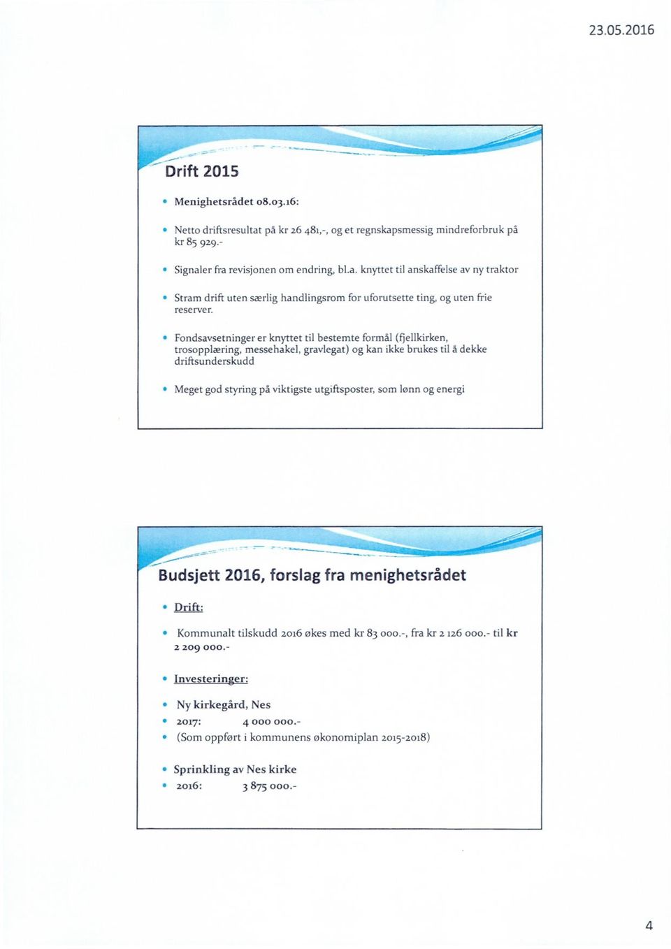 utgiftsposter, som lønn og energi Budsjett 2016, forslag fra menighetsrådet Drift: Kommunalt tilskudd 2016 økes med kr 83 000.-, fra kr 2 126000.- til kr 2 209 000.