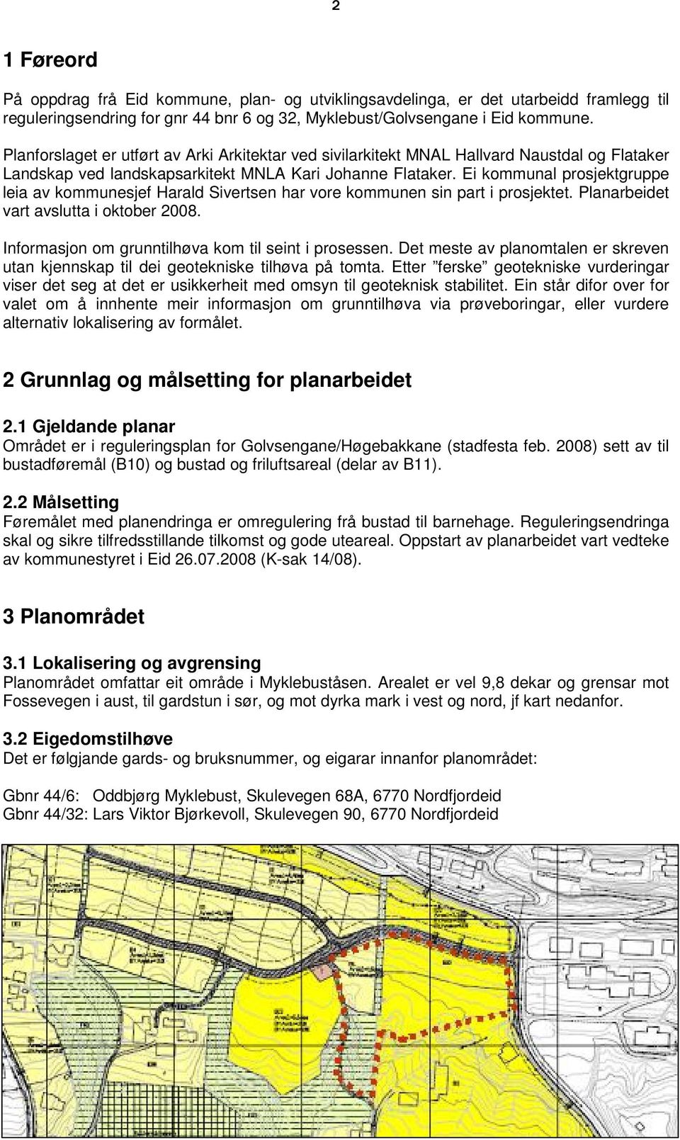 Ei kommunal prosjektgruppe leia av kommunesjef Harald Sivertsen har vore kommunen sin part i prosjektet. Planarbeidet vart avslutta i oktober 2008.