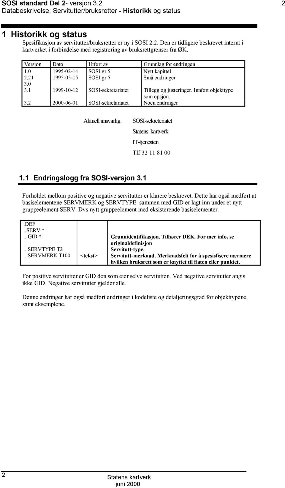 Innført objekttype som opsjon. 3.2 2000-06-01 SSI-sekretariatet Noen endringer Aktuell ansvarlig: SSI-sekreteriatet IT-tjenesten Tlf 32 11 81 00 1.1 Endringslogg fra SSI-versjon 3.