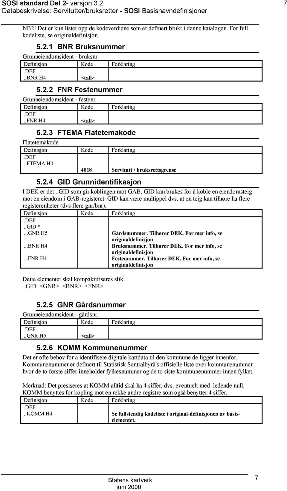 .FTEMA H4 4018 Servitutt / bruksrettsgrense 5.2.4 GID Grunnidentifikasjon I DEK er det..gid som gir koblingen mot GAB. GID kan brukes for å koble en eiendomsteig mot en eiendom i GAB-registeret.