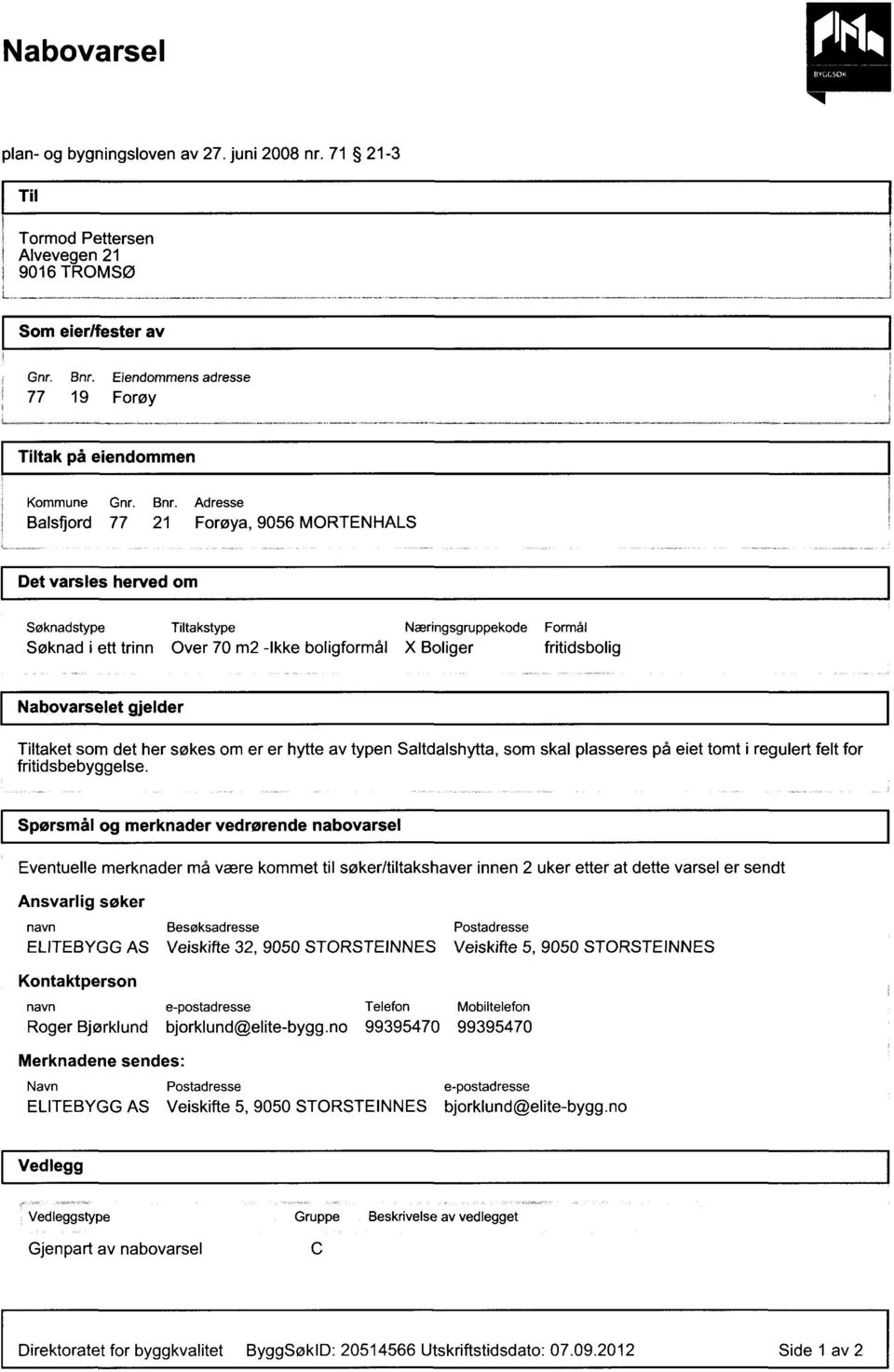 Adresse Balsfjord 77 21 Forøya, 9056 MORTENHALS Det varsles herved om Søknadstype Tiltakstype Næringsgruppekode Formål Søknad i ett trinn Over 70 m2 -Ikke boligformål X Boliger fritidsbolig