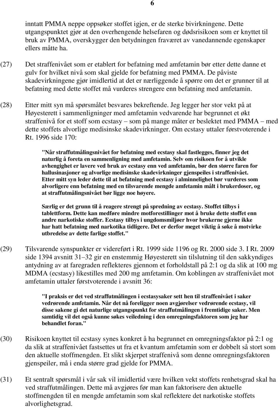 (27) Det straffenivået som er etablert for befatning med amfetamin bør etter dette danne et gulv for hvilket nivå som skal gjelde for befatning med PMMA.