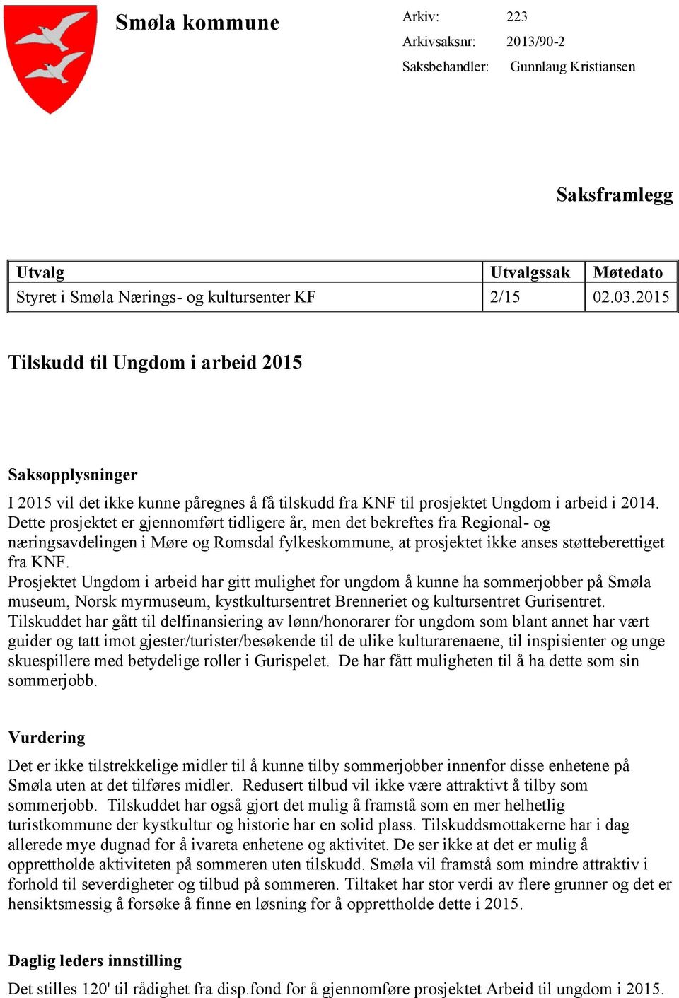 Dette prosjektet er gjennomført tidligere år, men det bekreftes fra Regional- og næringsavdelingen i Møre og Romsdal fylkeskommune, at prosjektet ikke anses støtteberettiget fra KNF.