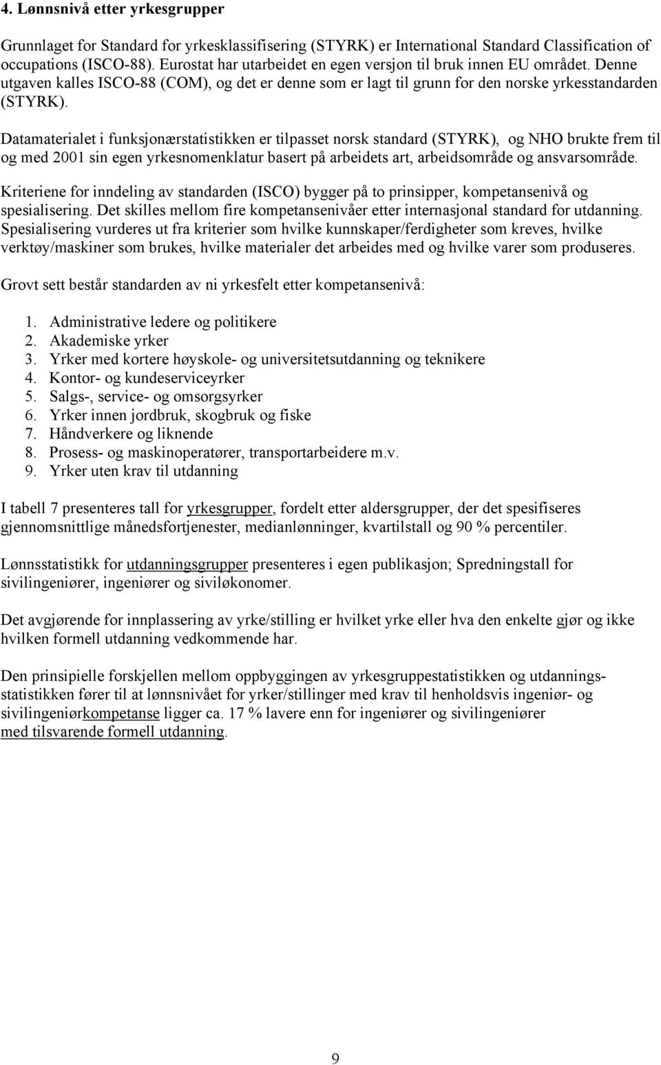 Datamaterialet i funksjonærstatistikken er tilpasset norsk standard (STYRK), og NHO brukte frem til og med 2001 sin egen yrkesnomenklatur basert på arbeidets art, arbeidsområde og ansvarsområde.