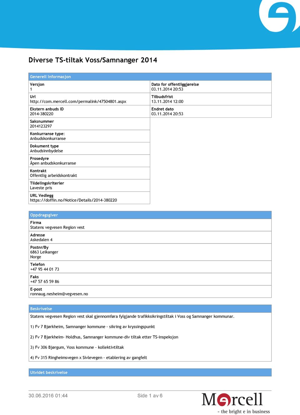 Tildelingskriterier Laveste pris URL Vedlegg https://doffin.no/notice/details/2014-380220 Dato for offentliggjørelse 03.11.