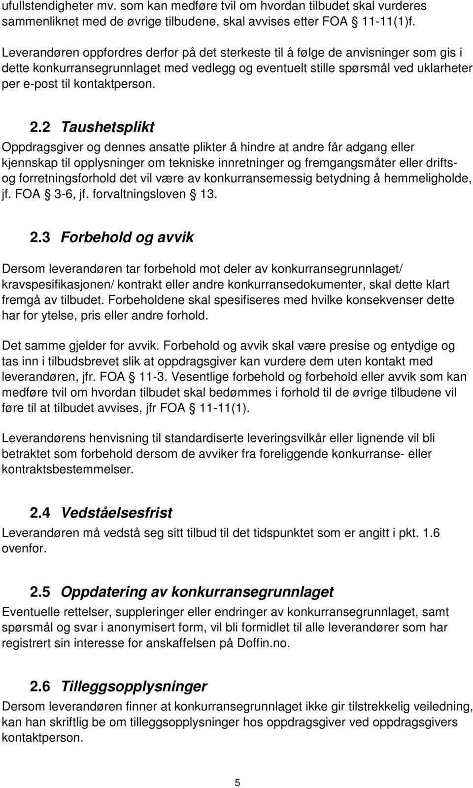 2 Taushetsplikt Oppdragsgiver og dennes ansatte plikter å hindre at andre får adgang eller kjennskap til opplysninger om tekniske innretninger og fremgangsmåter eller driftsog forretningsforhold det