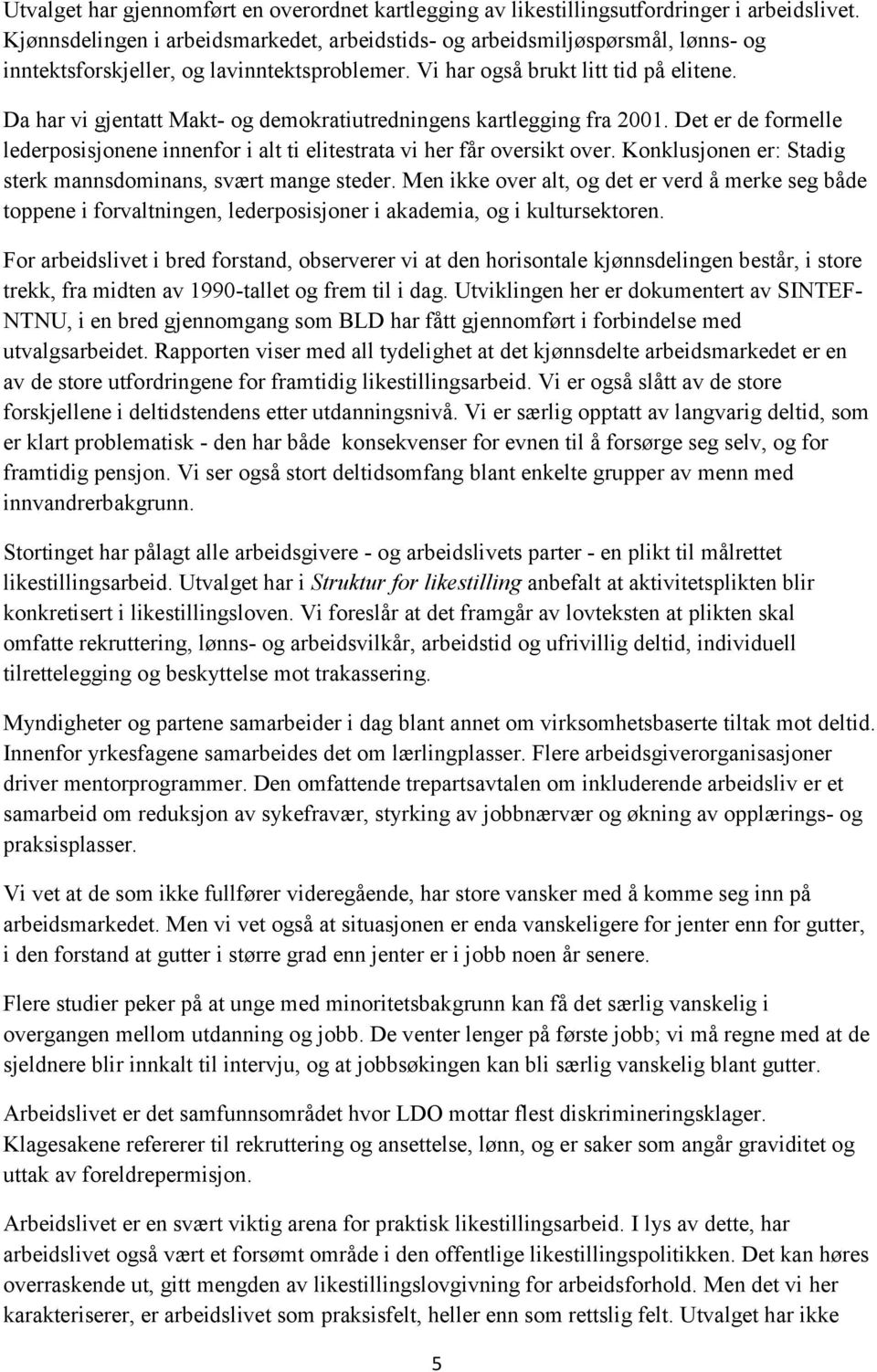 Da har vi gjentatt Makt- og demokratiutredningens kartlegging fra 2001. Det er de formelle lederposisjonene innenfor i alt ti elitestrata vi her får oversikt over.