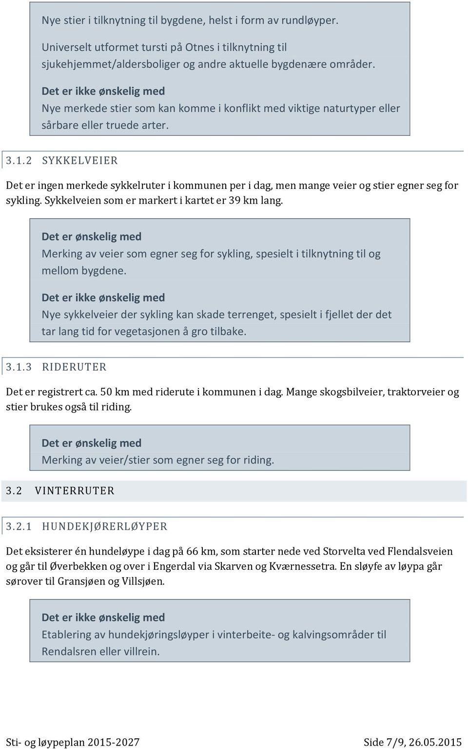 2 SYKKELVEIER Det er ingen merkede sykkelruter i kommunen per i dag, men mange veier og stier egner seg for sykling. Sykkelveien som er markert i kartet er 39 km lang.