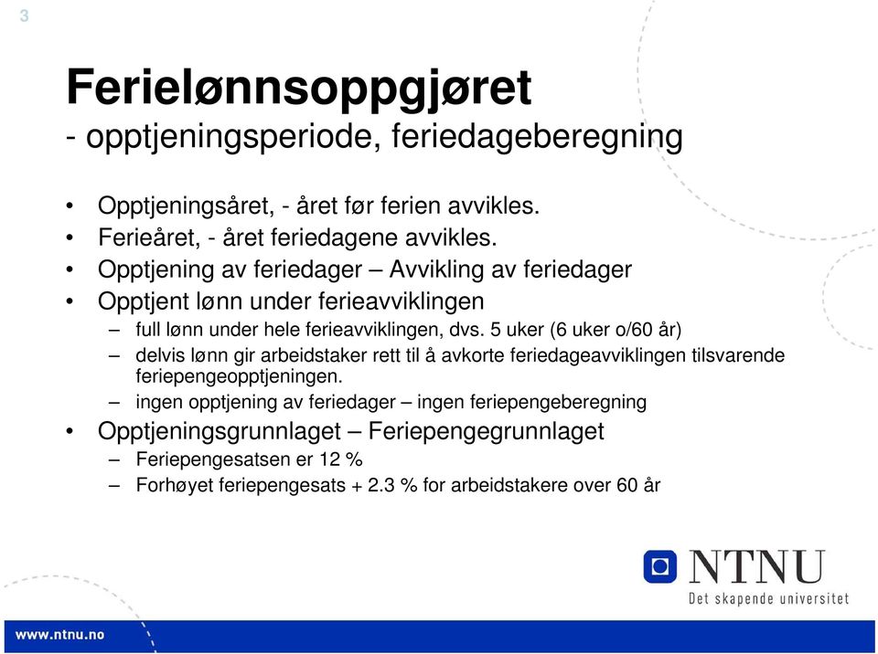 5 uker (6 uker o/60 år) delvis lønn gir arbeidstaker rett til å avkorte feriedageavviklingen tilsvarende feriepengeopptjeningen.