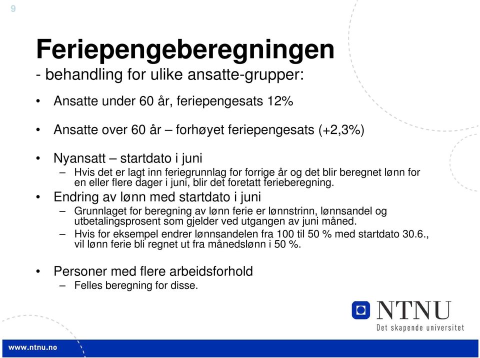 Endring av lønn med startdato i juni Grunnlaget for beregning av lønn ferie er lønnstrinn, lønnsandel og utbetalingsprosent som gjelder ved utgangen av juni måned.