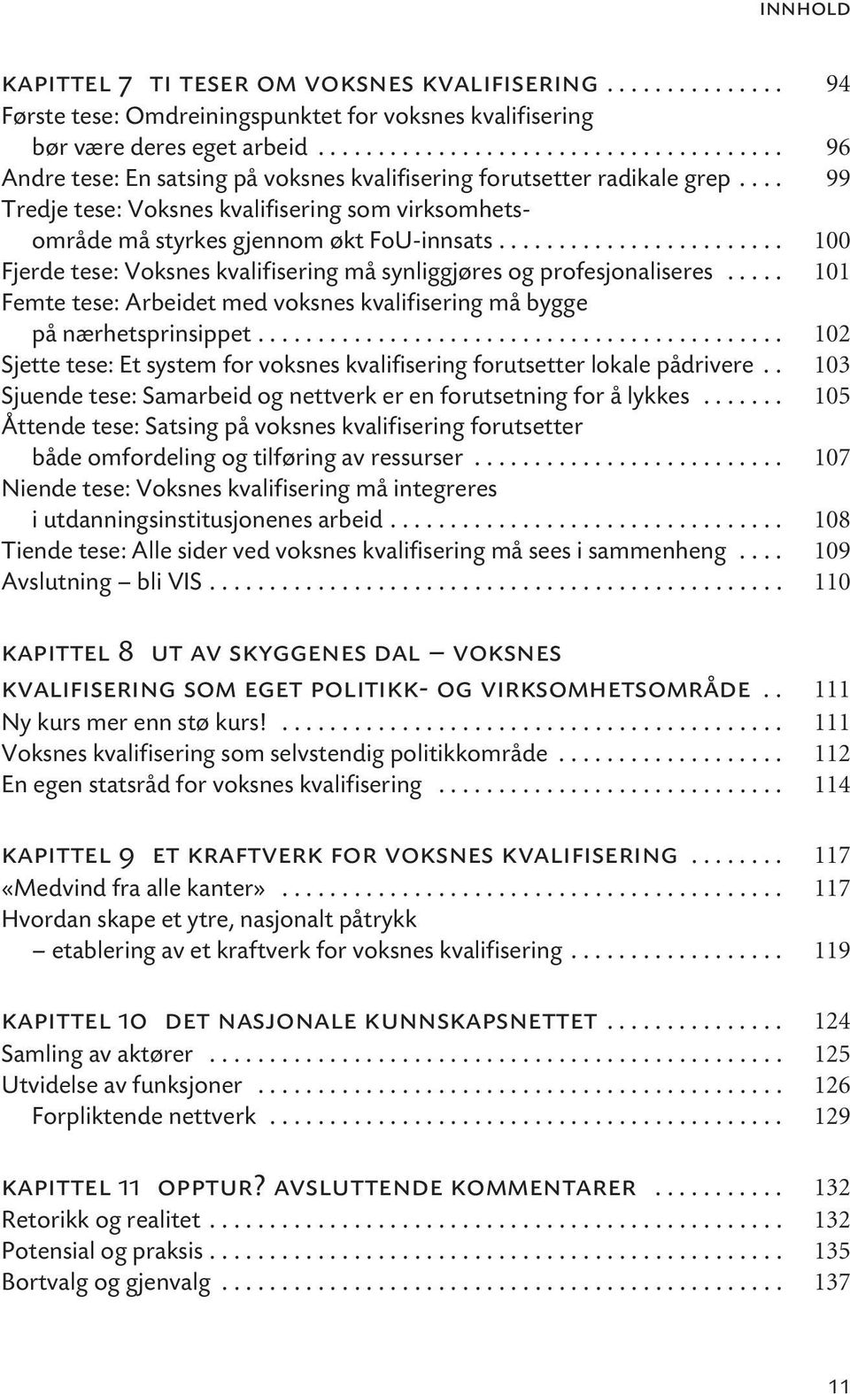 ... 99 Tredje tese: Voksnes kvalifisering som virksomhetsområde må styrkes gjennom økt FoU-innsats........................ 100 Fjerde tese: Voksnes kvalifisering må synliggjøres og profesjonaliseres.