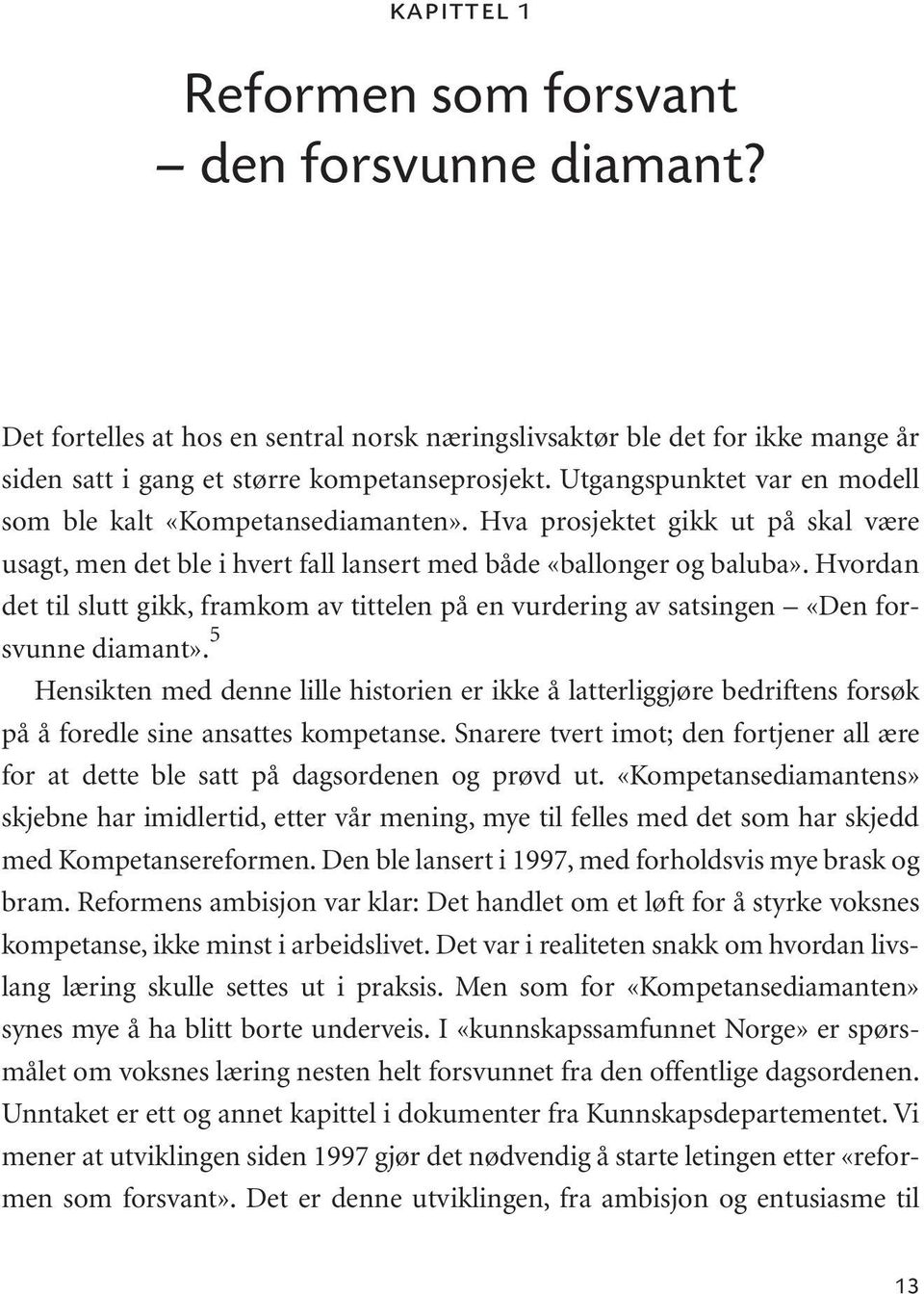 Hvordan det til slutt gikk, framkom av tittelen på en vurdering av satsingen «Den forsvunne diamant».