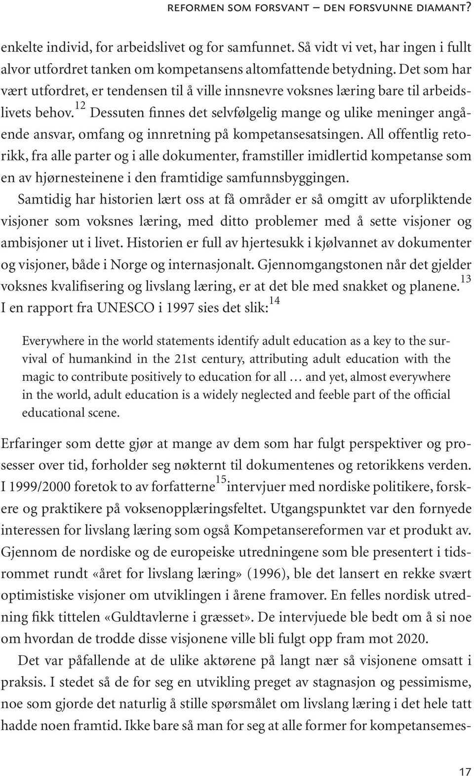 12 Dessuten finnes det selvfølgelig mange og ulike meninger angående ansvar, omfang og innretning på kompetansesatsingen.