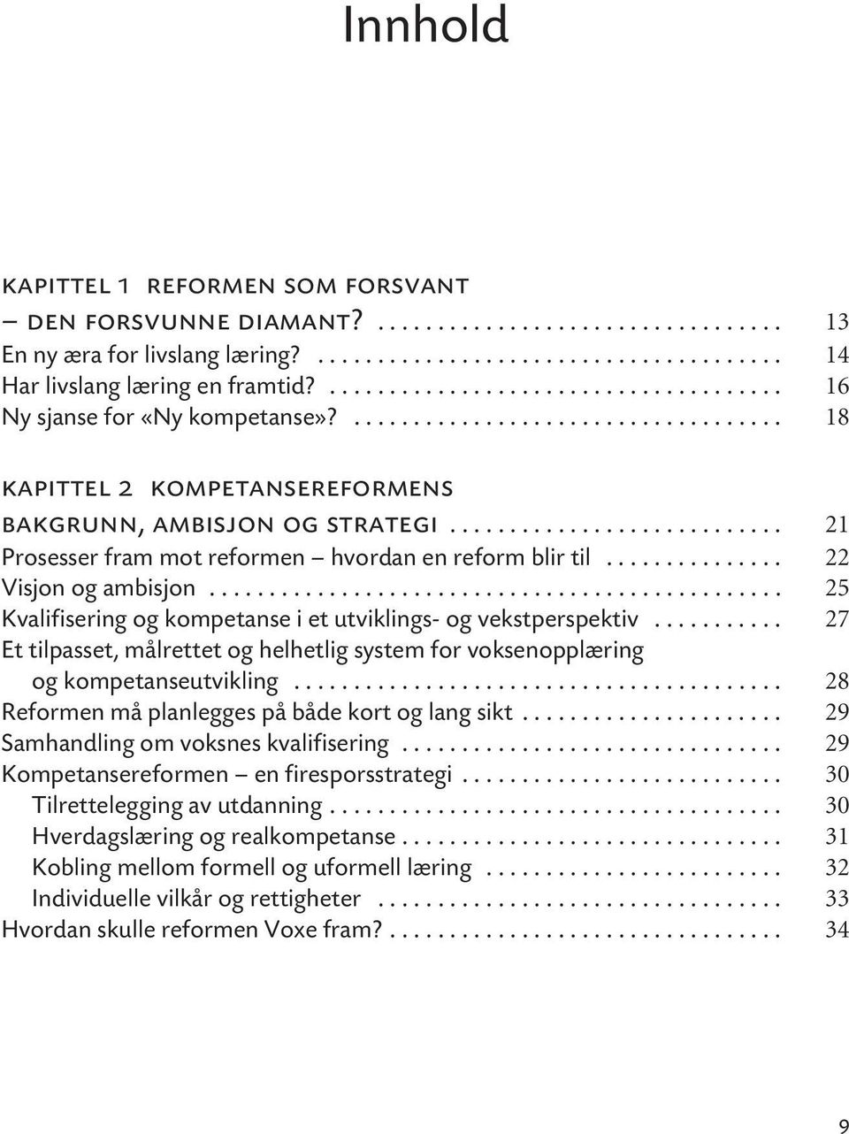 ........................... 21 Prosesser fram mot reformen hvordan en reform blir til............... 22 Visjon og ambisjon................................................ 25 Kvalifisering og kompetanse i et utviklings- og vekstperspektiv.