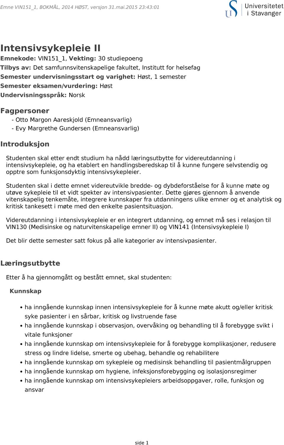 studium ha nådd læringsutbytte for videreutdanning i intensivsykepleie, og ha etablert en handlingsberedskap til å kunne fungere selvstendig og opptre som funksjonsdyktig intensivsykepleier.