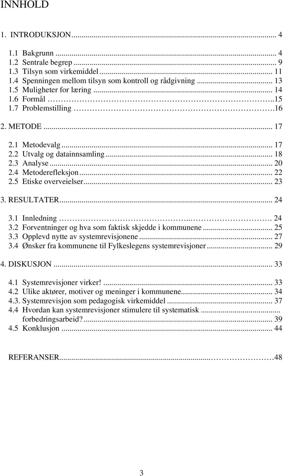 .. 24 3.1 Innledning... 24 3.2 Forventninger og hva som faktisk skjedde i kommunene... 25 3.3 Opplevd nytte av systemrevisjonene... 27 3.4 Ønsker fra kommunene til Fylkeslegens systemrevisjoner... 29 4.