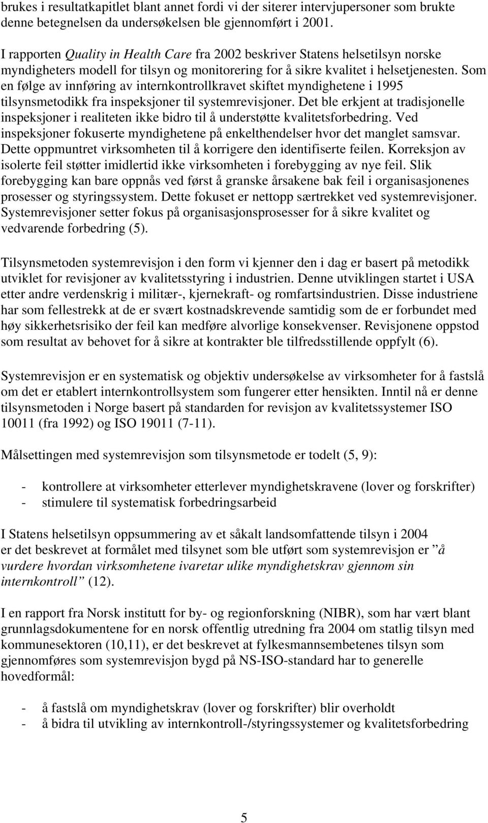 Som en følge av innføring av internkontrollkravet skiftet myndighetene i 1995 tilsynsmetodikk fra inspeksjoner til systemrevisjoner.