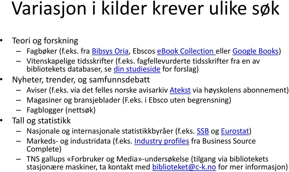 fagfellevurderte tidsskrifter fra en av bibliotekets databaser, se din studieside for forslag) Nyheter, trender, og samfunnsdebatt Aviser (f.eks.