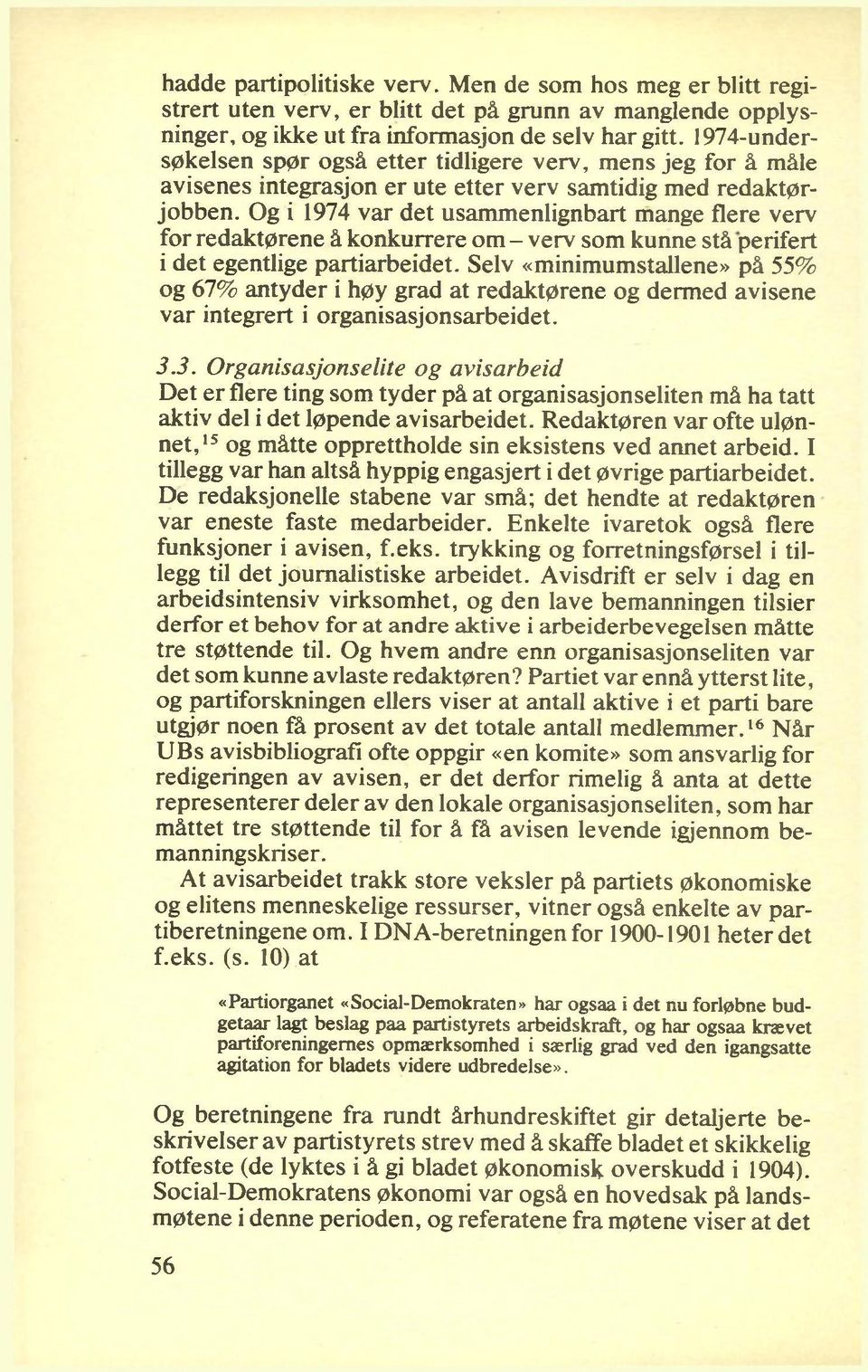 Og i 1974 var det usammenlignbart mange flere verv for redaktørene å konkurrere om - verv som kunne stå perifert i det egentlige partiarbeidet.