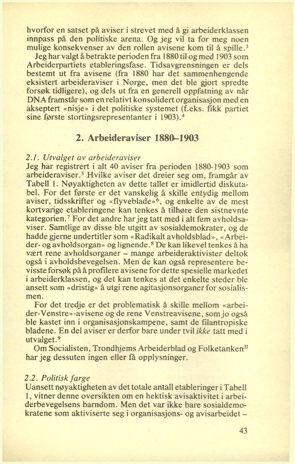 Tidsavgrensningen er dels bestemt ut fra avisene (fra 1880 har det sammenhengende eksistert arbeideraviser i Norge, men det ble gjort spredte forsøk tidligere), og dels ut fra en generell oppfatning