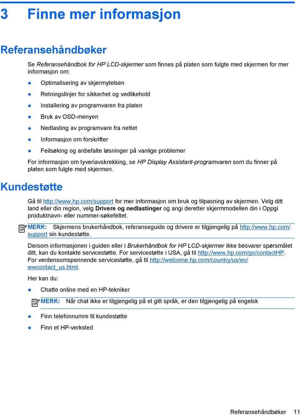 problemer For informasjon om tyveriavskrekking, se HP Display Assistant-programvaren som du finner på platen som fulgte med skjermen. Kundestøtte Gå til http://www.hp.