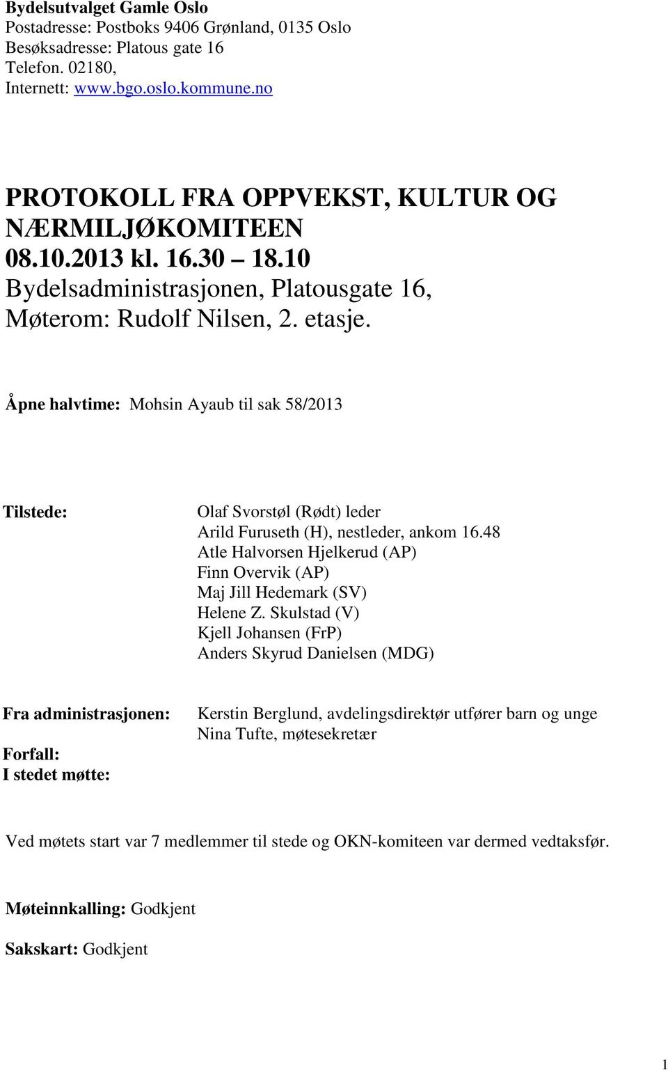 Åpne halvtime: Mohsin Ayaub til sak 58/2013 Tilstede: Olaf Svorstøl (Rødt) leder Arild Furuseth (H), nestleder, ankom 16.