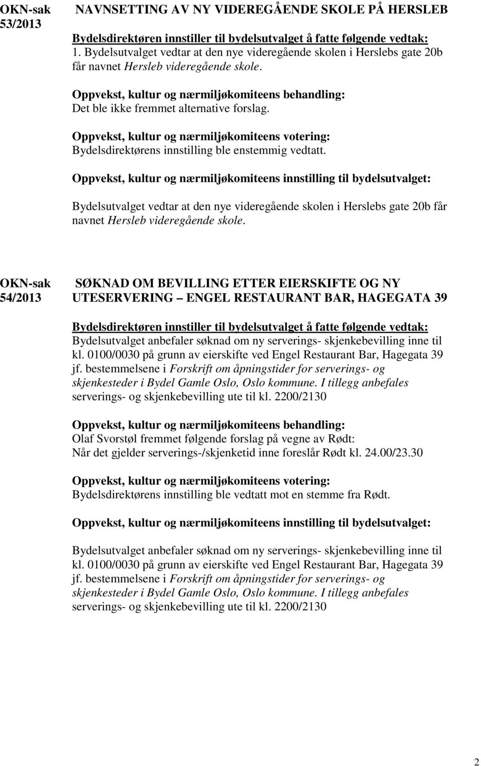 Bydelsutvalget vedtar at den nye videregående skolen i Herslebs gate 20b får navnet Hersleb videregående skole.