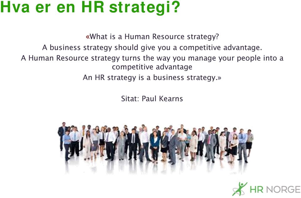 A Human Resource strategy turns the way you manage your people into