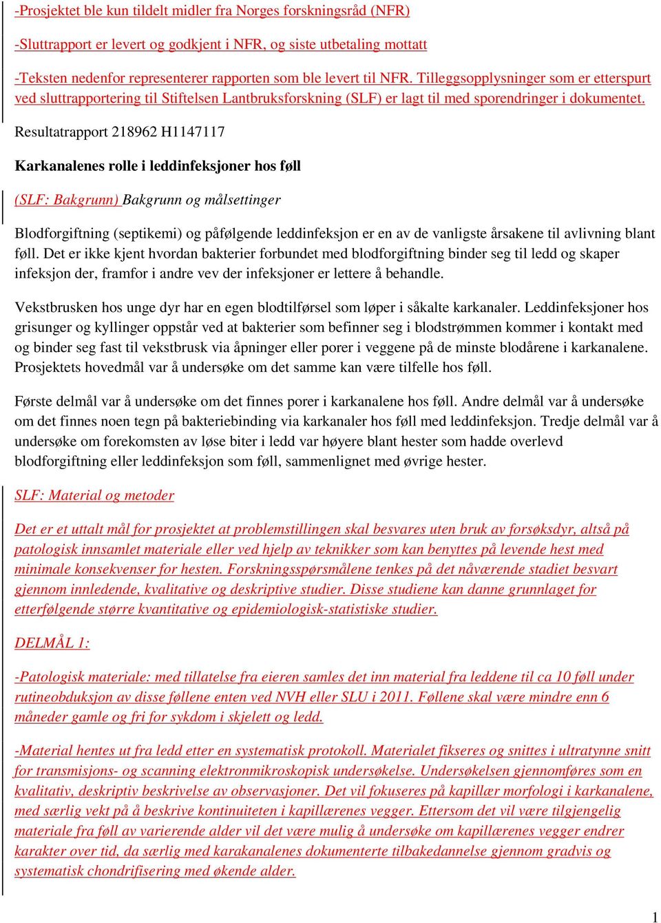 Resultatrapport 218962 H1147117 Karkanalenes rolle i leddinfeksjoner hos føll (SLF: Bakgrunn) Bakgrunn og målsettinger Blodforgiftning (septikemi) og påfølgende leddinfeksjon er en av de vanligste