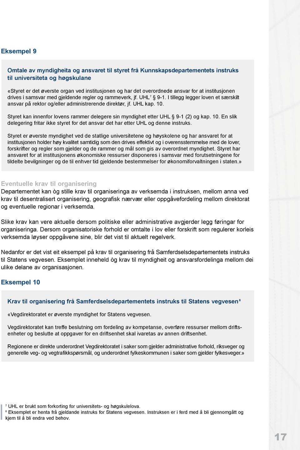 Styret kan innenfor lovens rammer delegere sin myndighet etter UHL 9-1 (2) og kap. 10. En slik delegering fritar ikke styret for det ansvar det har etter UHL og denne instruks.