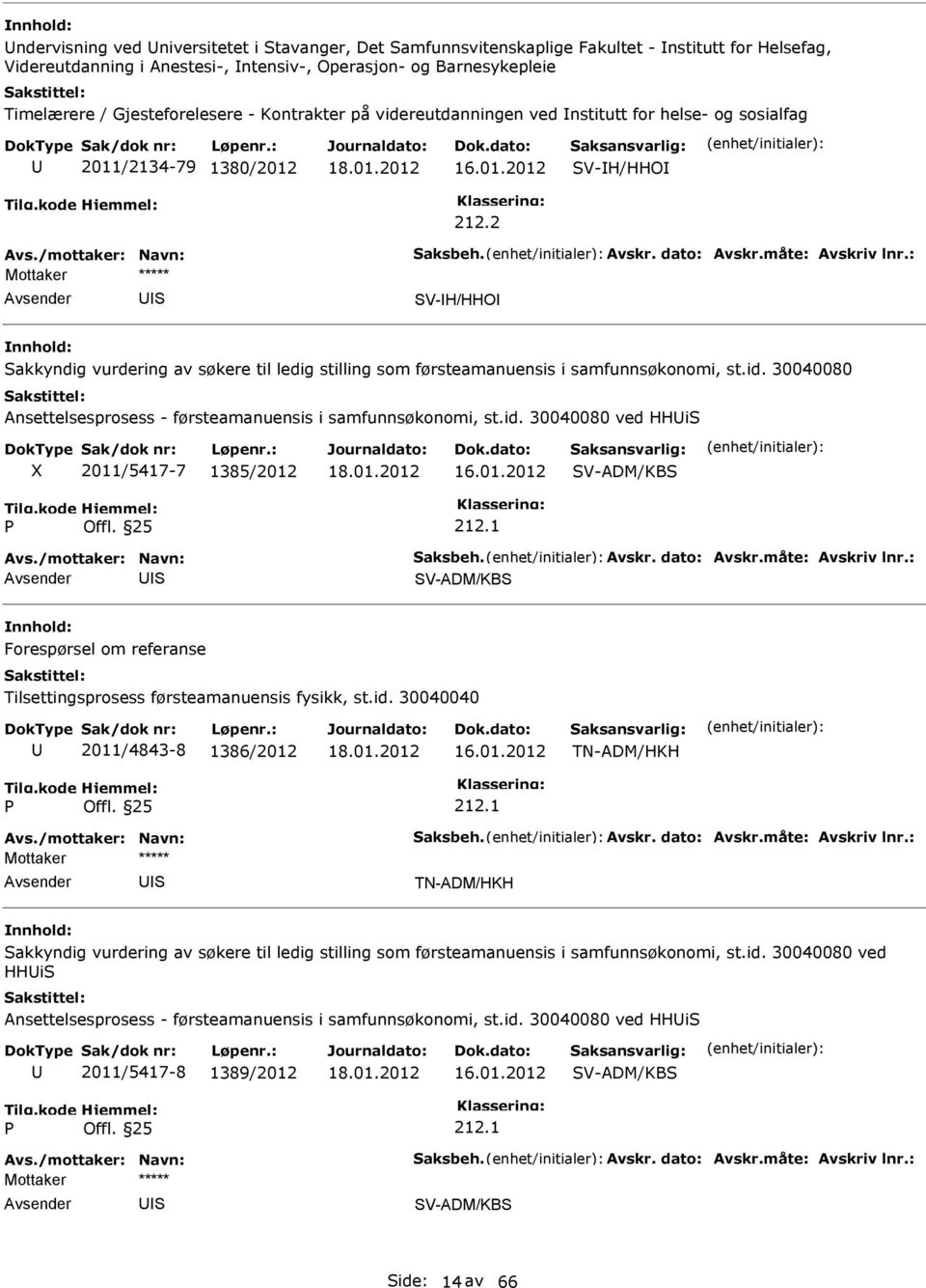 2 V-H/HHO akkyndig vurdering av søkere til ledig stilling som førsteamanuensis i samfunnsøkonomi, st.id. 30040080 Ansettelsesprosess - førsteamanuensis i samfunnsøkonomi, st.id. 30040080 ved HHi X 2011/5417-7 1385/2012 16.