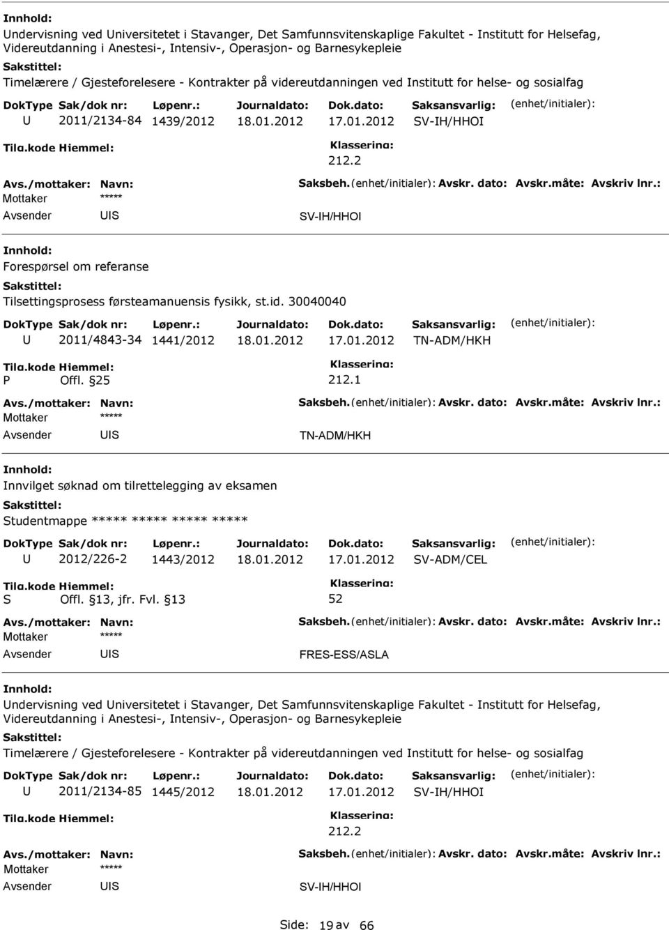 reutdanningen ved nstitutt for helse- og sosialfag 2011/2134-84 1439/2012 V-H/HHO 212.2 V-H/HHO Forespørsel om referanse Tilsettingsprosess førsteamanuensis fysikk, st.id.