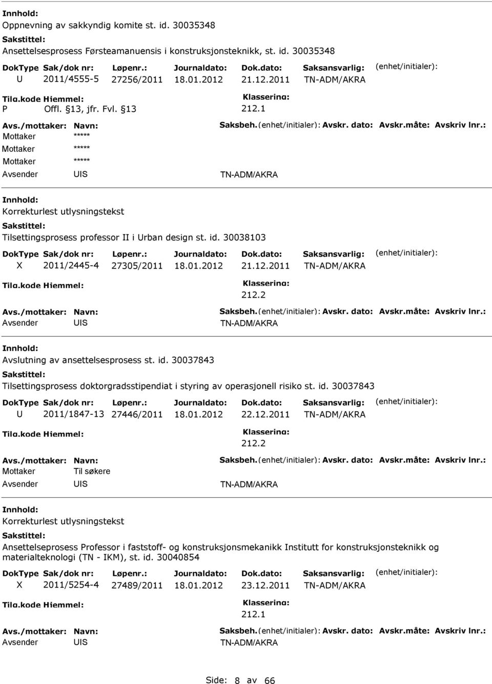 2 Avslutning av ansettelsesprosess st. id. 30037843 Tilsettingsprosess doktorgradsstipendiat i styring av operasjonell risiko st. id. 30037843 2011/1847-13 27446/2011 22.12.2011 212.