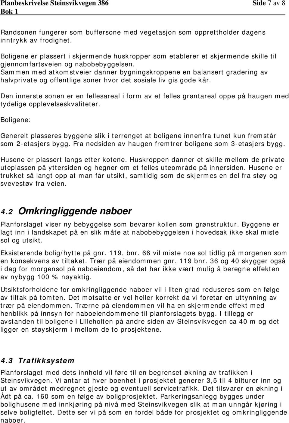 Sammen med atkomstveier danner bygningskroppene en balansert gradering av halvprivate og offentlige soner hvor det sosiale liv gis gode kår.