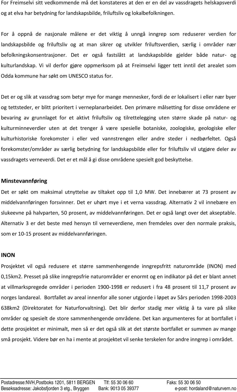 befolkningskonsentrasjoner. Det er også fastslått at landskapsbilde gjelder både natur- og kulturlandskap.