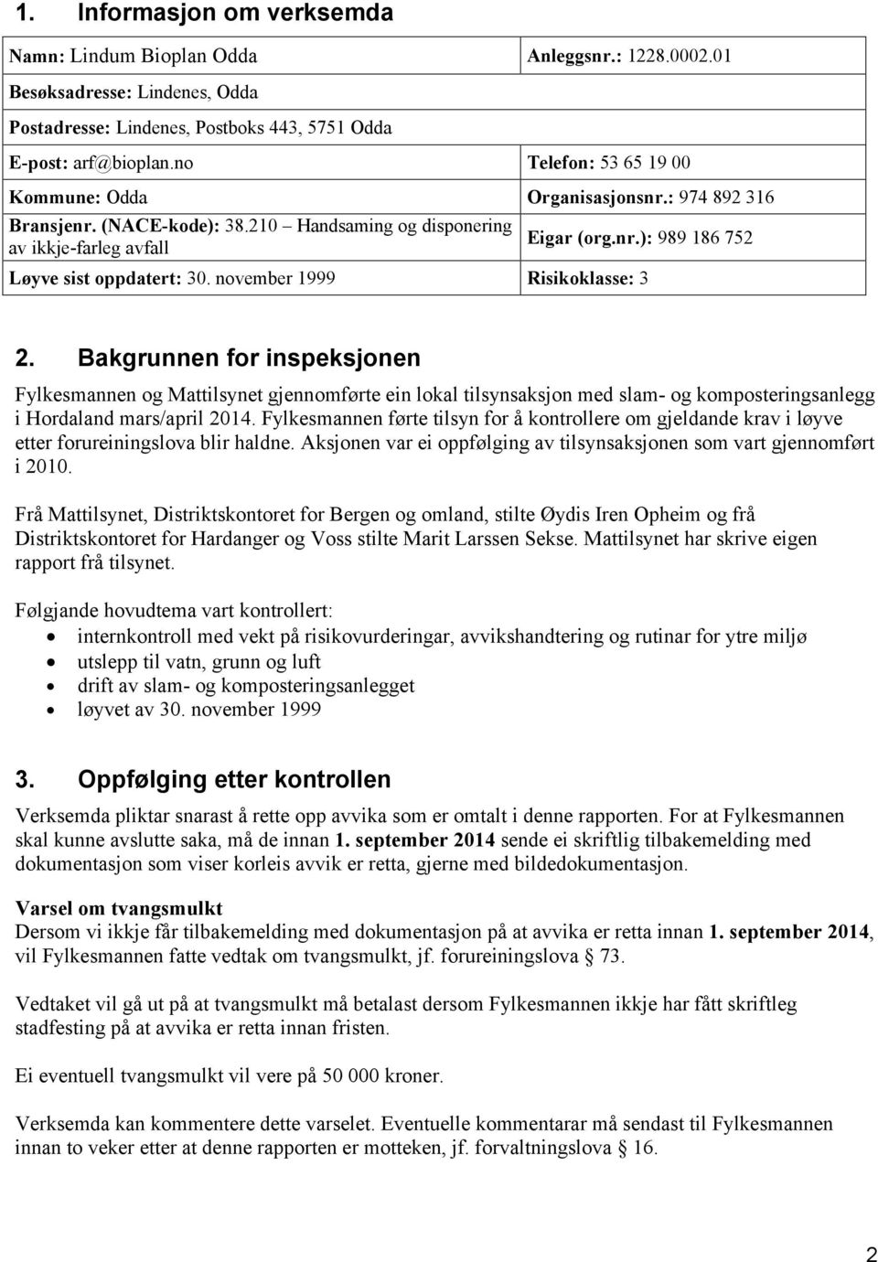 november 1999 Risikoklasse: 3 2. Bakgrunnen for inspeksjonen Fylkesmannen og Mattilsynet gjennomførte ein lokal tilsynsaksjon med slam- og komposteringsanlegg i Hordaland mars/april 2014.