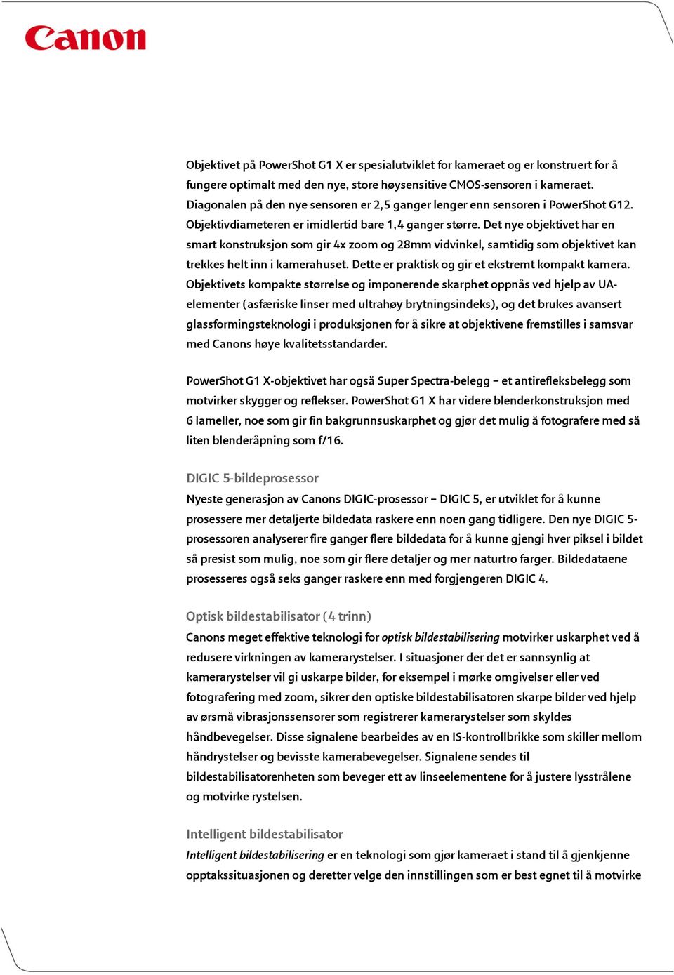 Det nye objektivet har en smart konstruksjon som gir 4x zoom og 28mm vidvinkel, samtidig som objektivet kan trekkes helt inn i kamerahuset. Dette er praktisk og gir et ekstremt kompakt kamera.