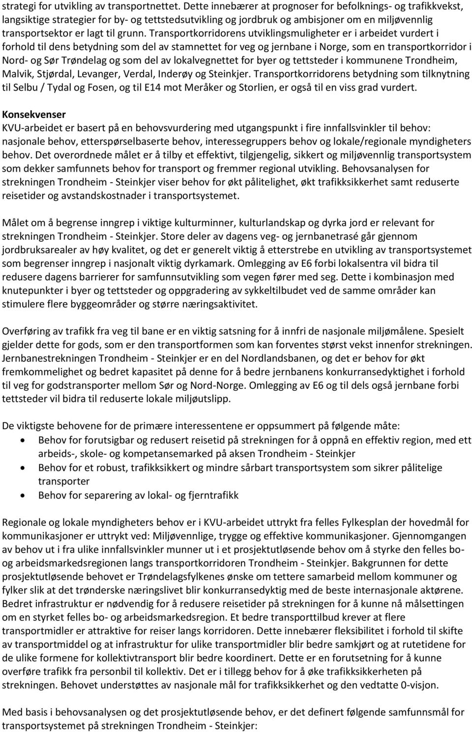 Transportkorridorens utviklingsmuligheter er i arbeidet vurdert i forhold til dens betydning som del av stamnettet for veg og jernbane i Norge, som en transportkorridor i Nord- og Sør Trøndelag og