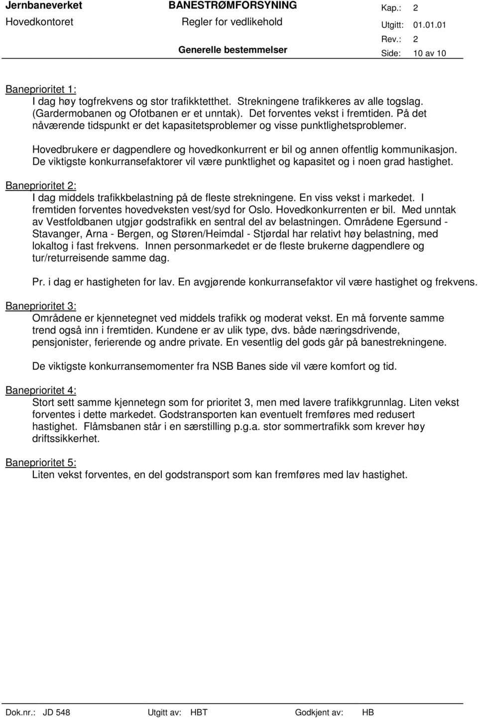 Hovedbrukere er dagpendlere og hovedkonkurrent er bil og annen offentlig kommunikasjon. De viktigste konkurransefaktorer vil være punktlighet og kapasitet og i noen grad hastighet.