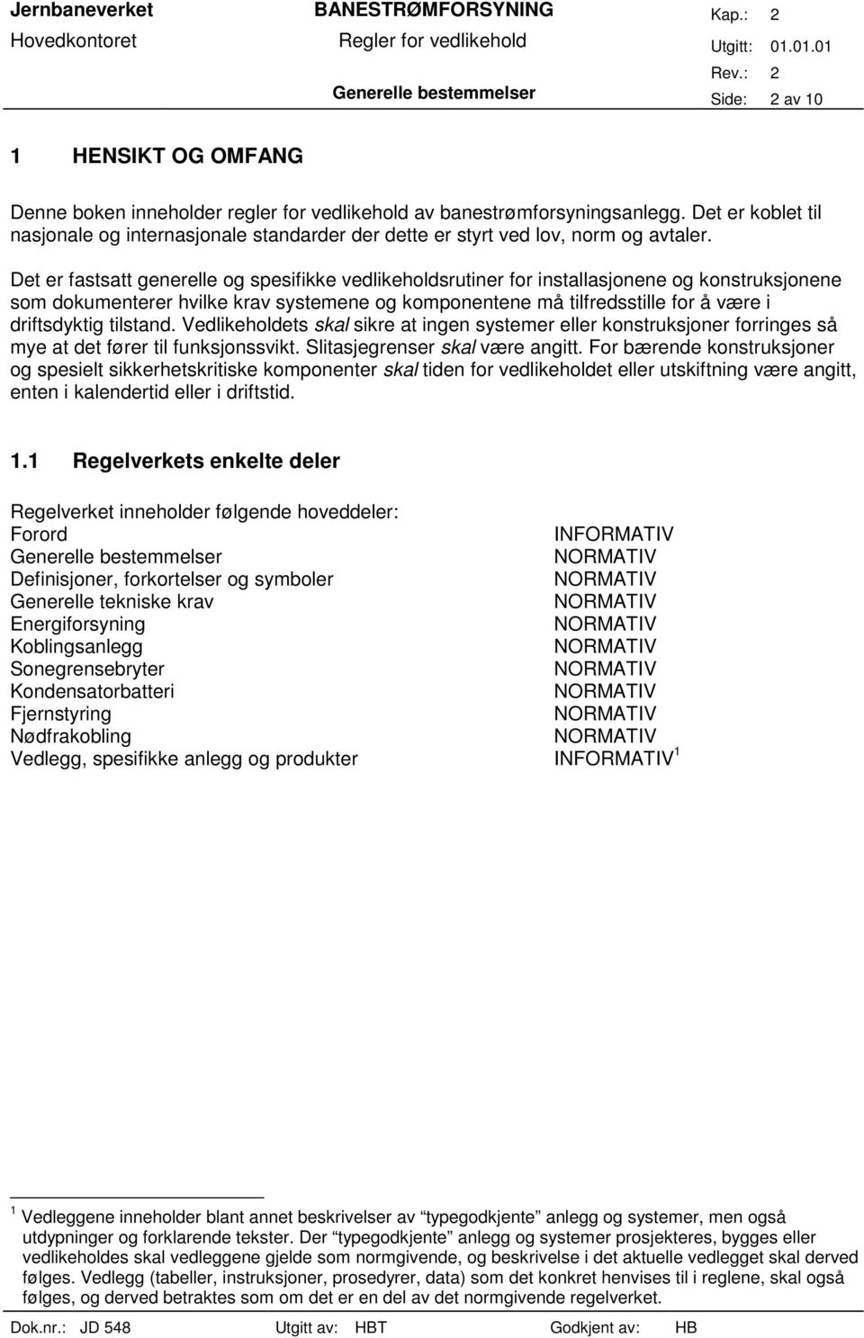 Det er fastsatt generelle og spesifikke vedlikeholdsrutiner for installasjonene og konstruksjonene som dokumenterer hvilke krav systemene og komponentene må tilfredsstille for å være i driftsdyktig