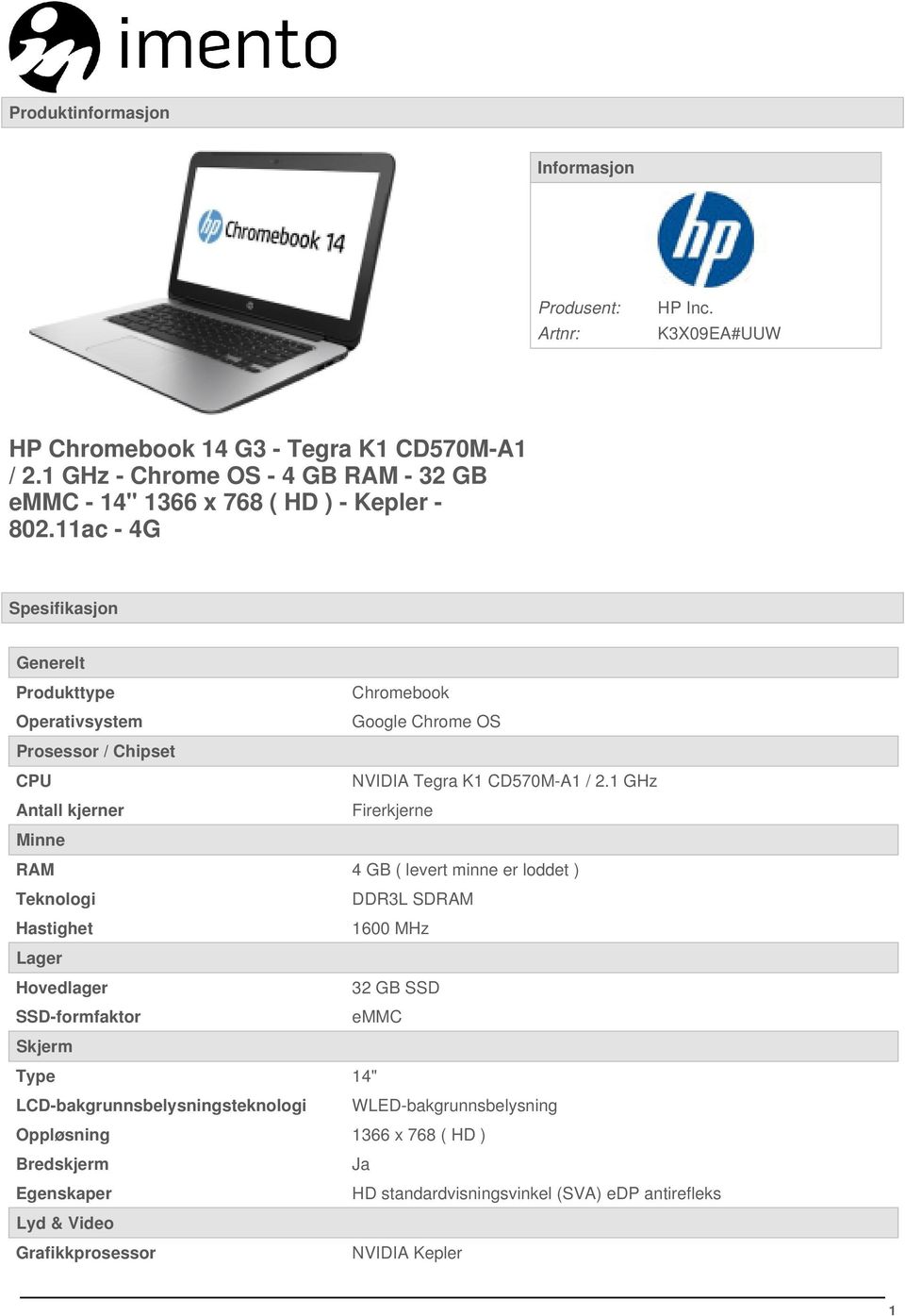 11ac - 4G Spesifikasjon Generelt Produkttype Chromebook Operativsystem Google Chrome OS Prosessor / Chipset CPU NVIDIA Tegra K1 CD570M-A1 / 2.