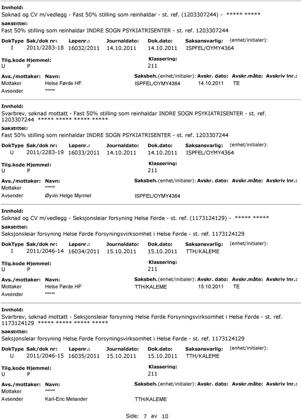 1203307244 2011/2283-18 16032/2011 SFEL/OYMY4364 SFEL/OYMY4364 TE ***** Svarbrev, søknad mottatt - Fast 50% stilling som reinhaldar NDRE SOGN SYKATRSENTER - st. ref.