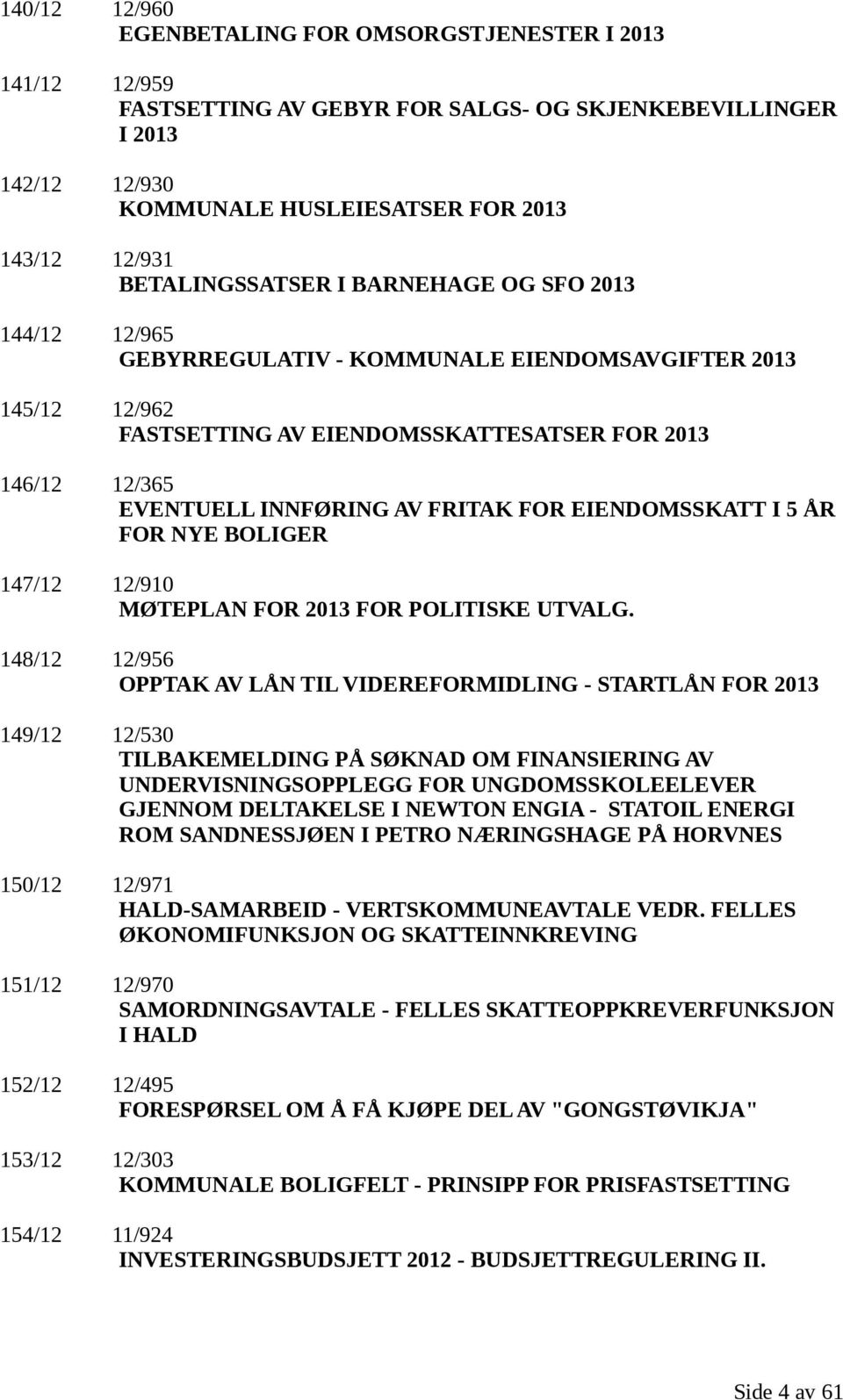 FRITAK FOR EIENDOMSSKATT I 5 ÅR FOR NYE BOLIGER 147/12 12/910 MØTEPLAN FOR 2013 FOR POLITISKE UTVALG.