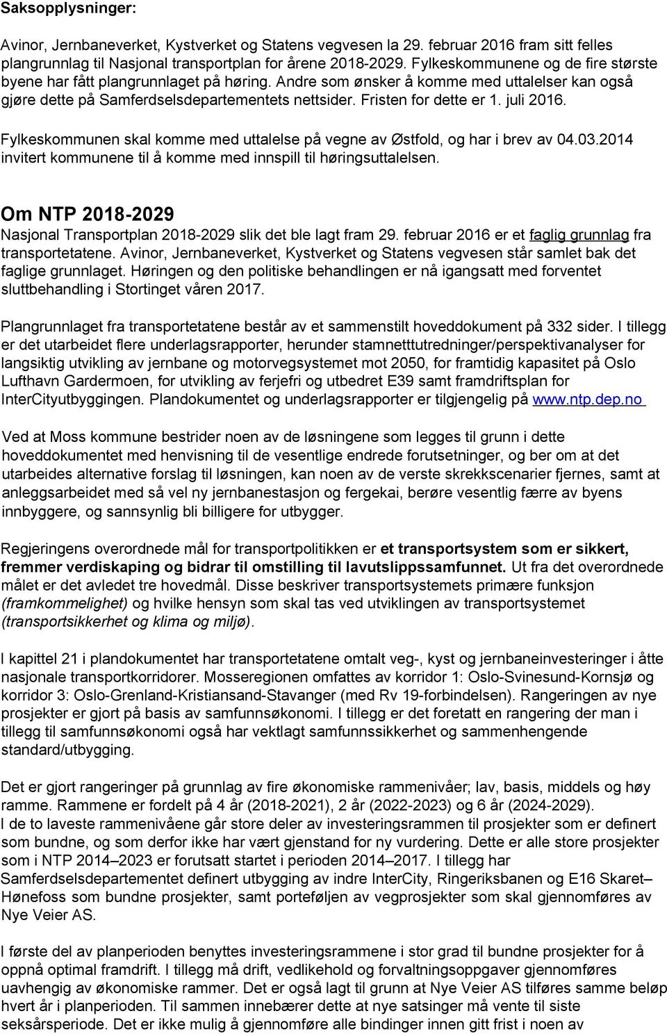 juli 2016. Fylkeskommunen skal komme med uttalelse på vegne av Østfold, og har i brev av 04.03.2014 invitert kommunene til å komme med innspill til høringsuttalelsen.