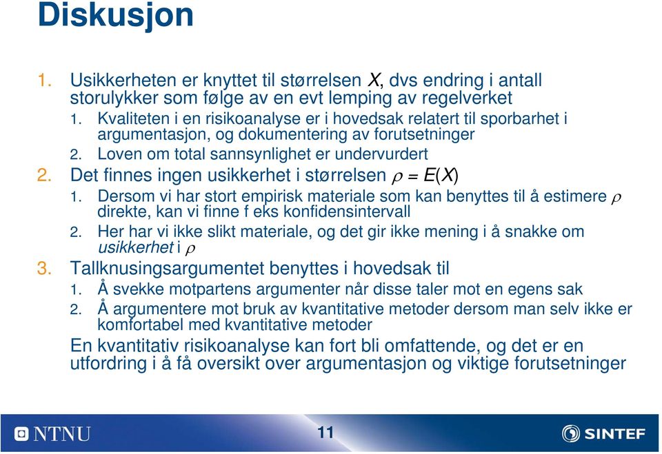 Det finnes ingen usikkerhet i størrelsen ρ = E(X) 1. Dersom vi har stort empirisk materiale som kan benyttes til å estimere ρ direkte, kan vi finne f eks konfidensintervall 2.