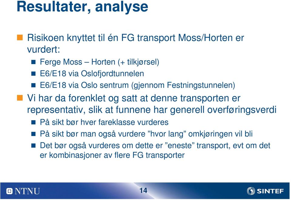 representativ, slik at funnene har generell overføringsverdi På sikt bør hver fareklasse vurderes På sikt bør man også vurdere